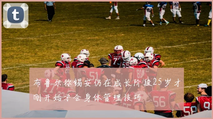 布鲁尔称锡安仍在成长阶段25岁才刚开始学会身体管理技巧