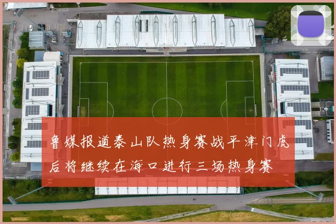 鲁媒报道泰山队热身赛战平津门虎后将继续在海口进行三场热身赛