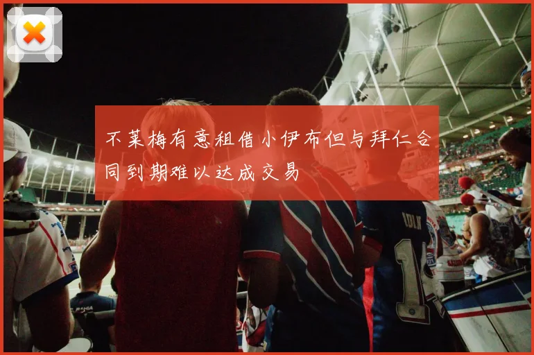 不莱梅有意租借小伊布但与拜仁合同到期难以达成交易
